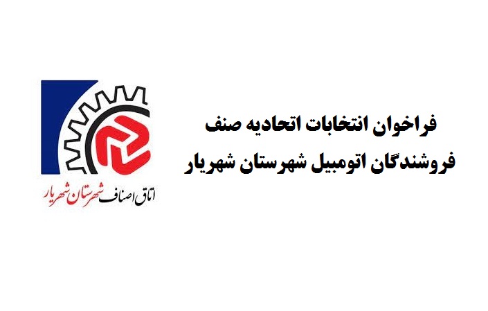 فراخوان انتخابات اتحادیه صنف فروشندگان اتومبیل شهرستان شهریار